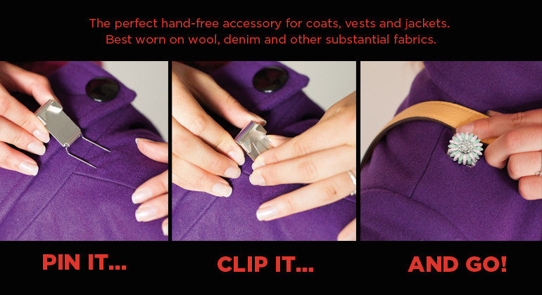 the perfect hand-free accessory for coasts, vests, and jackets.  Best worn on wool, denim, and other substantial fabrics.  Pin it..clip it..and go!